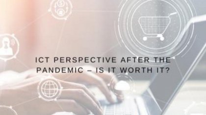 ICT perspective after the pandemic – is it worth it? 